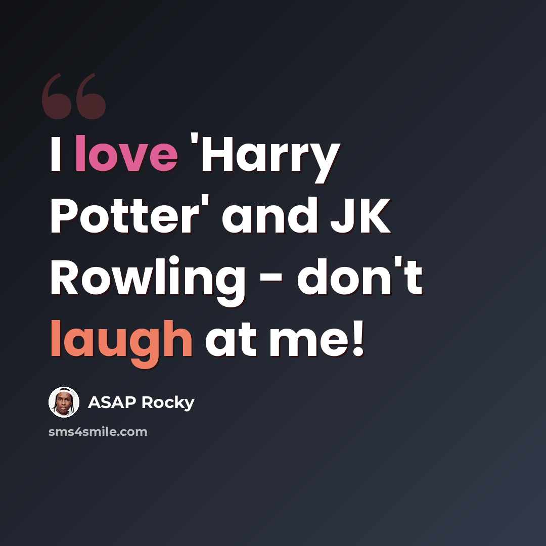 “I love 'Harry Potter' and JK Rowling - don't laugh at me!” quote by ASAP Rocky