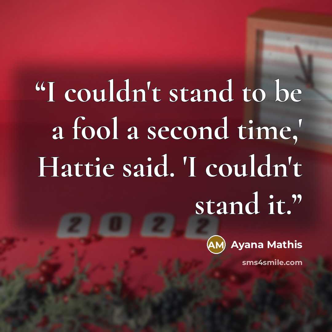 “I couldn't stand to be a fool a second time,' Hattie said. 'I couldn't stand it.” quote by Ayana Mathis