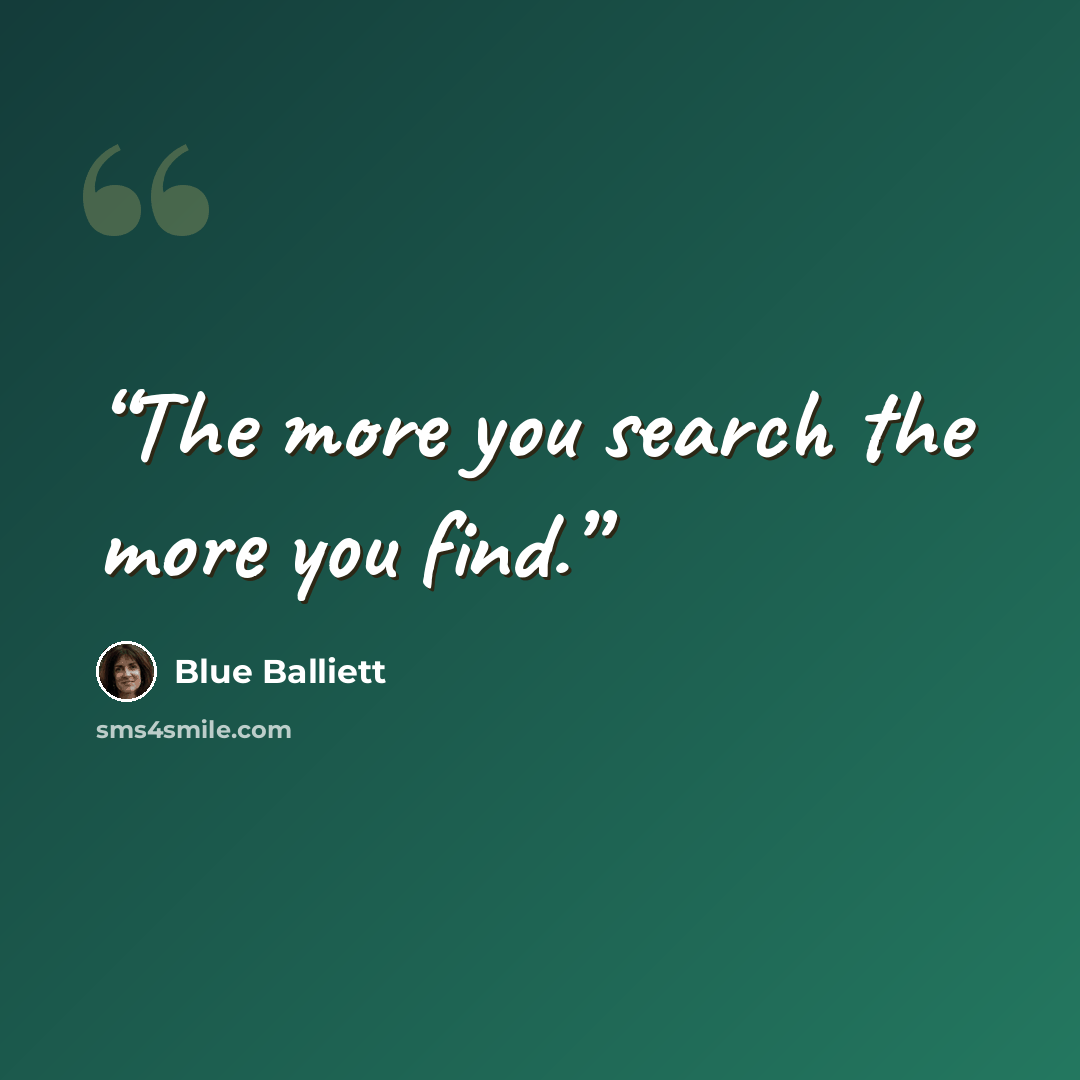 “The more you search the more you find.” quote by Blue Balliett