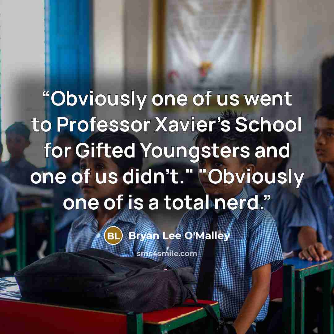 “Obviously one of us went to Professor Xavier's School for Gifted Youngsters and one of us didn't." "Obviously one of is a total nerd.” quote by Bryan Lee O'Malley