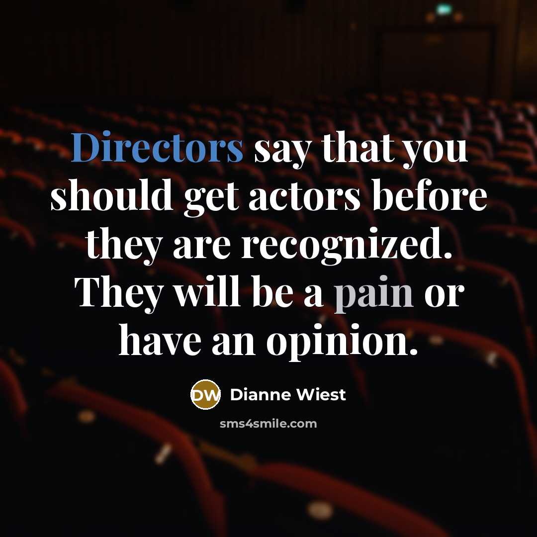 “Directors say that you should get actors before they are recognized. They will be a pain or have an opinion.” quote by Dianne Wiest
