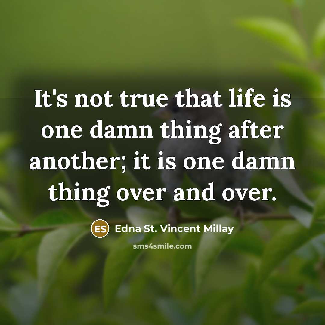 “It's not true that life is one damn thing after another; it is one damn thing over and over.” quote by Edna St. Vincent Millay