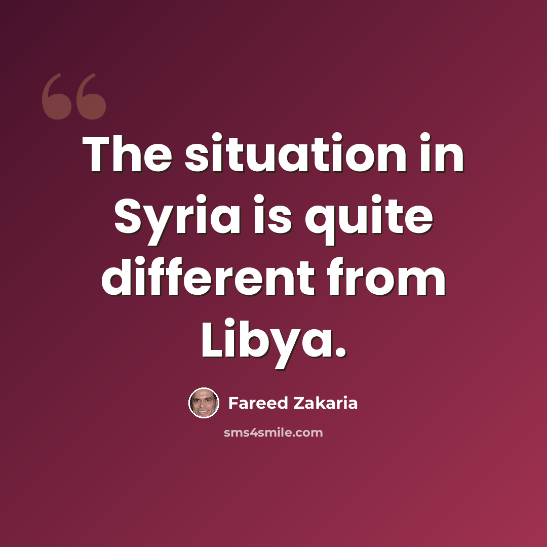 “The situation in Syria is quite different from Libya.” quote by Fareed Zakaria