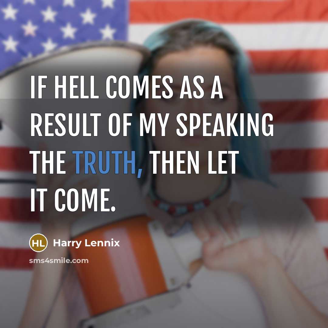 “If hell comes as a result of my speaking the truth, then let it come.” quote by Harry Lennix