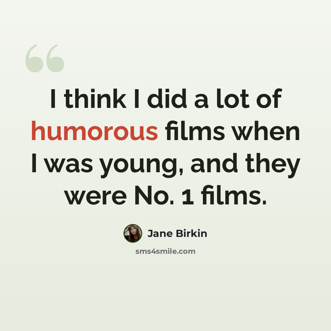 “I think I did a lot of humorous films when I was young, and they were No. 1 films.” quote by Jane Birkin