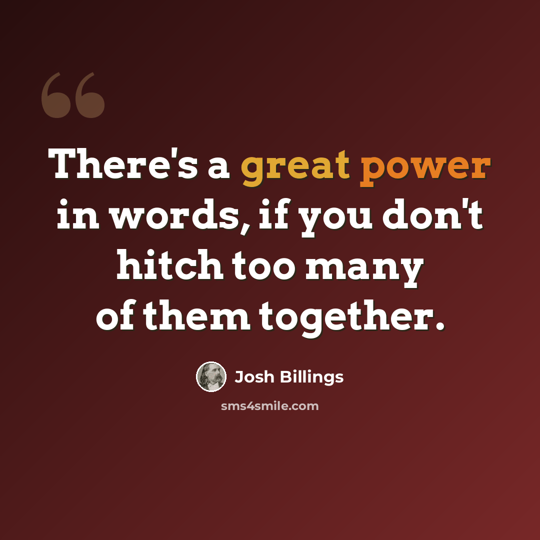 “There's a great power in words, if you don't hitch too many of them together.” quote by Josh Billings