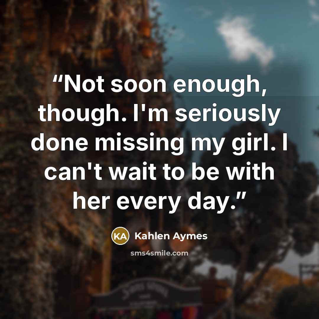 “Not soon enough, though. I'm seriously done missing my girl. I can't wait to be with her every day.” quote by Kahlen Aymes
