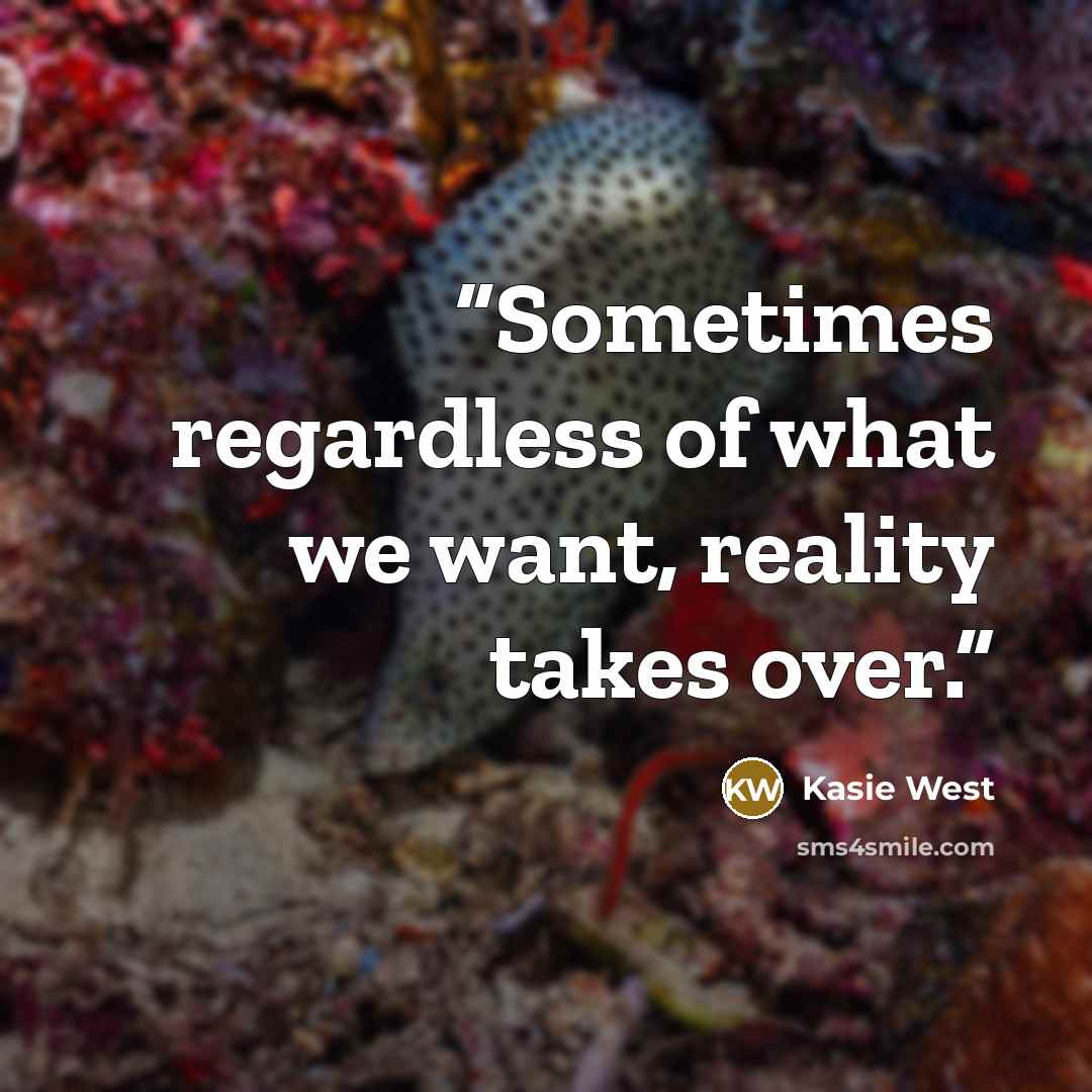 “Sometimes regardless of what we want, reality takes over.” quote by Kasie West