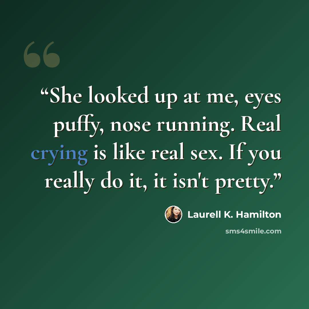 “She looked up at me, eyes puffy, nose running. Real crying is like real sex. If you really do it, it isn't pretty.” quote by Laurell K. Hamilton