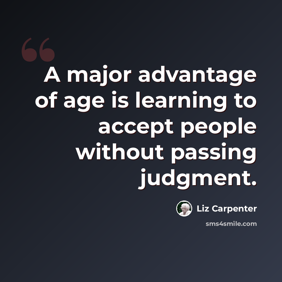 “A major advantage of age is learning to accept people without passing judgment.” quote by Liz Carpenter