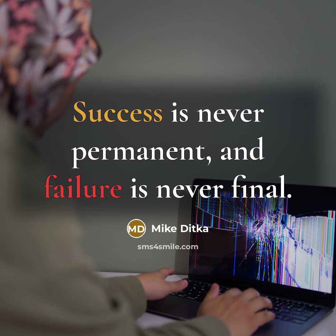 “Success is never permanent, and failure is never final.” quote by Mike Ditka