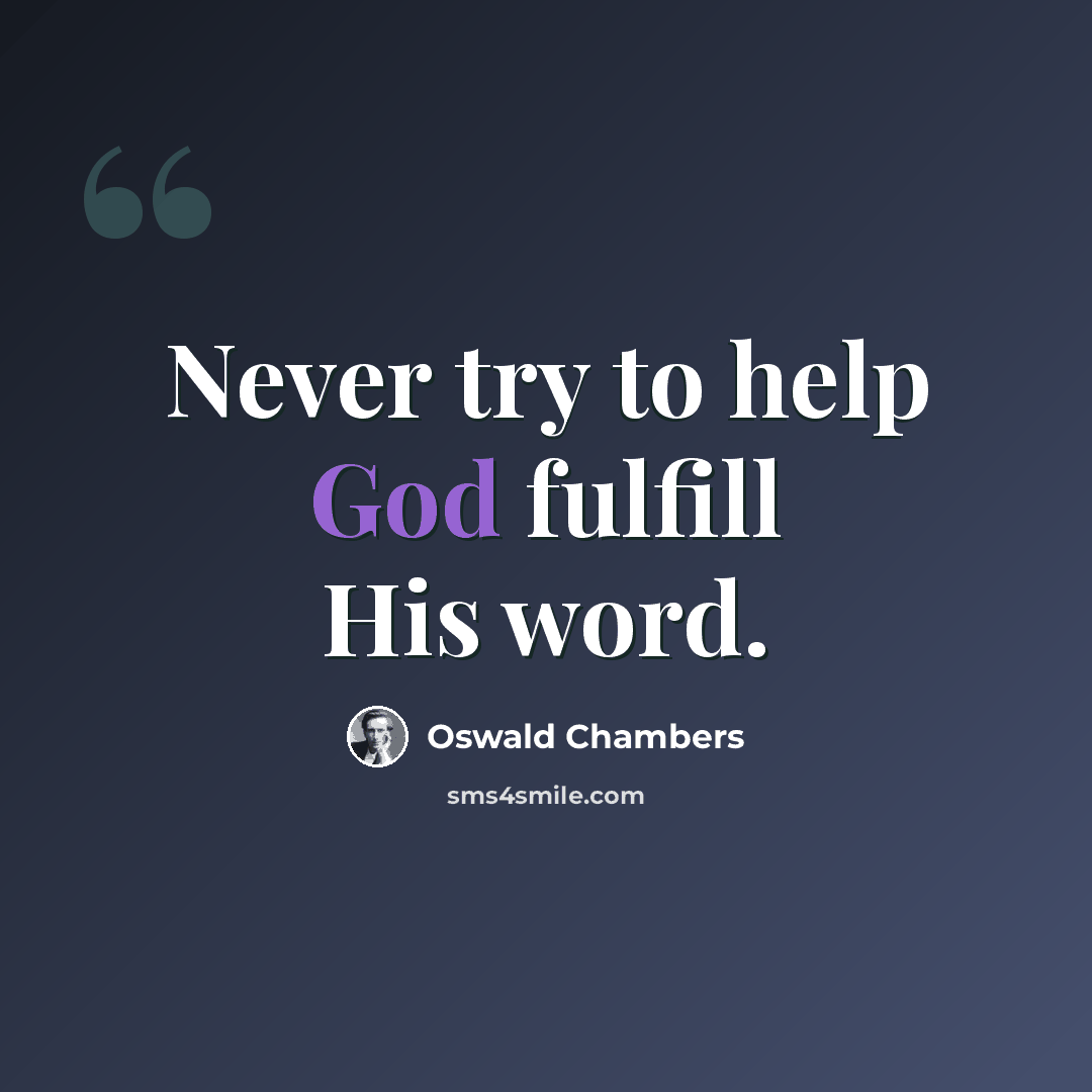 “Never try to help God fulfill His word.” quote by Oswald Chambers