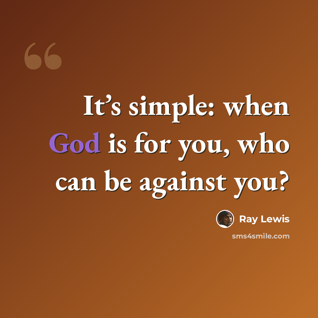 “It’s simple: when God is for you, who can be against you?” quote by Ray Lewis
