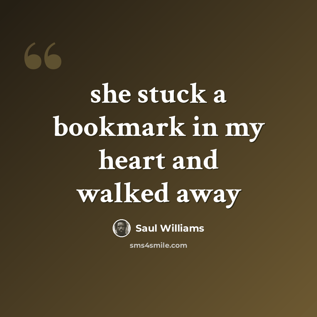 “she stuck a bookmark in my heart and walked away” quote by Saul Williams