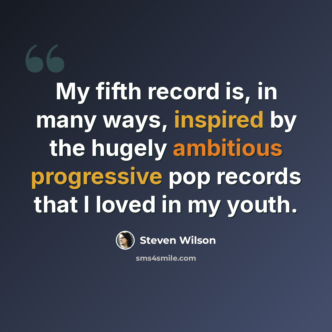 “My fifth record is, in many ways, inspired by the hugely ambitious progressive pop records that I loved in my youth.” quote by Steven Wilson