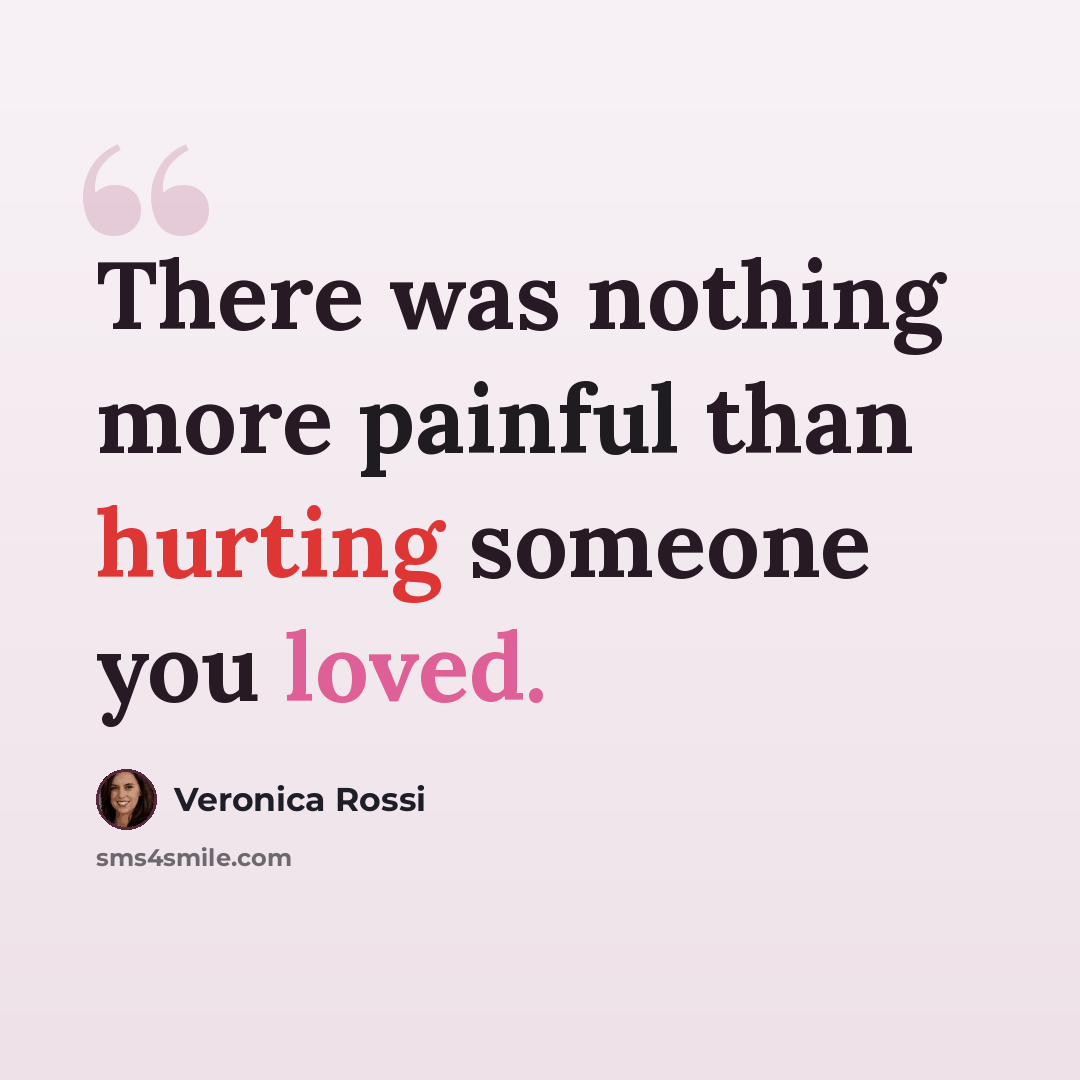 “There was nothing more painful than hurting someone you loved.” quote by Veronica Rossi