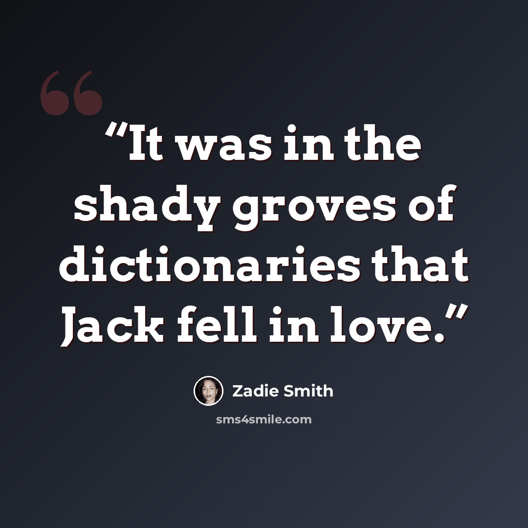 “It was in the shady groves of dictionaries that Jack fell in love.” quote by Zadie Smith