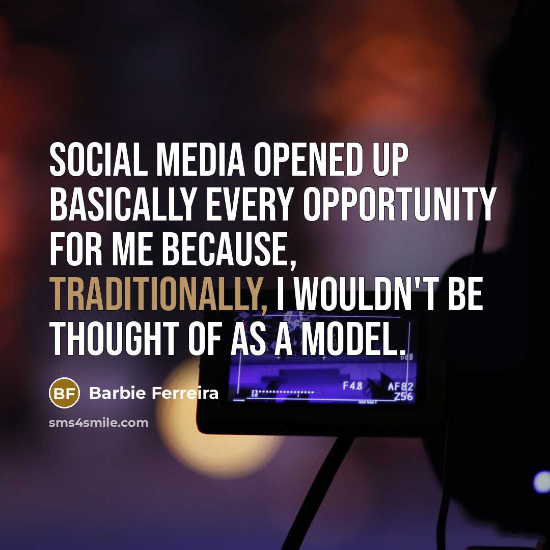 “Social media opened up basically every opportunity for me because, traditionally, I wouldn't be thought of as a model.” quote by Barbie Ferreira