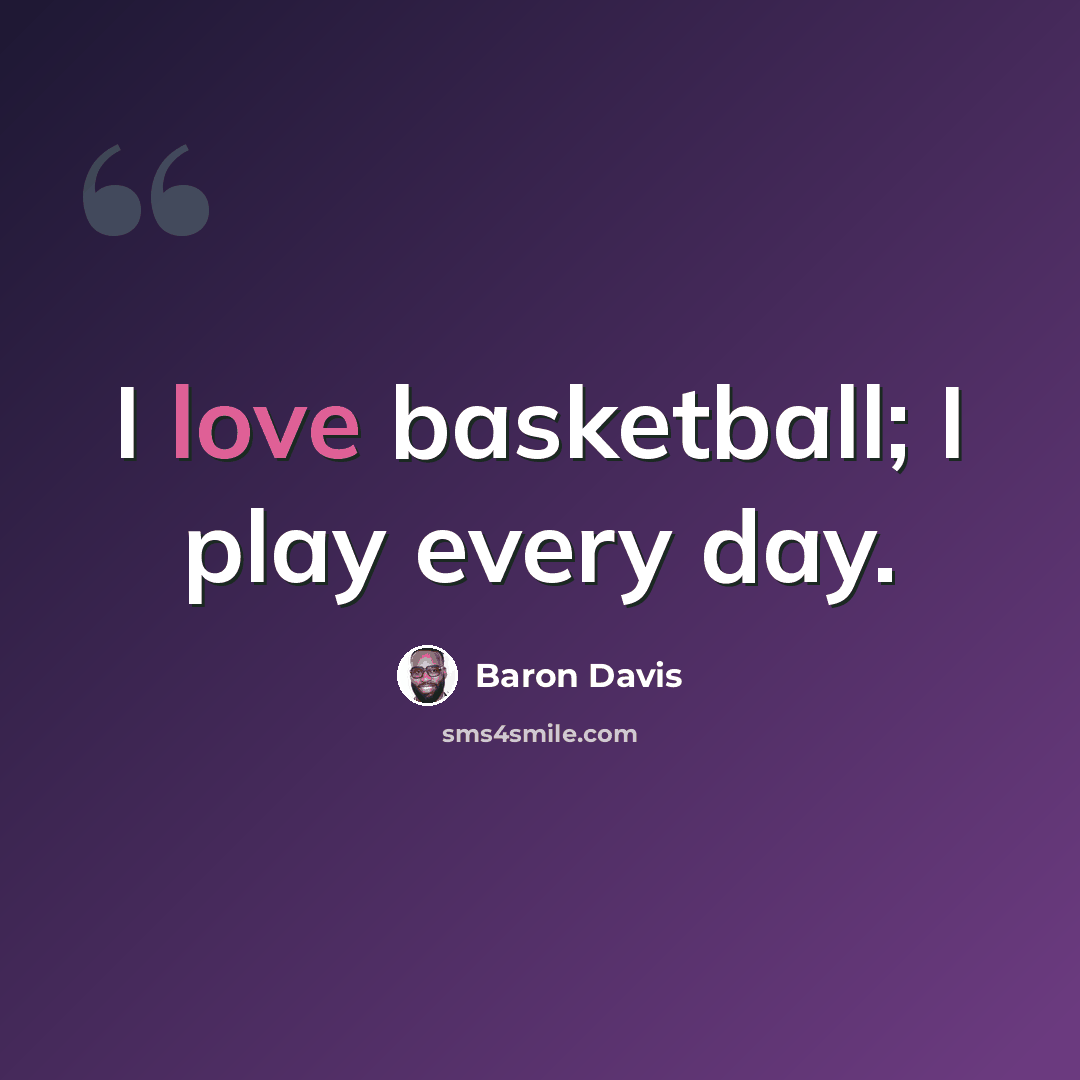 “I love basketball; I play every day.” quote by Baron Davis