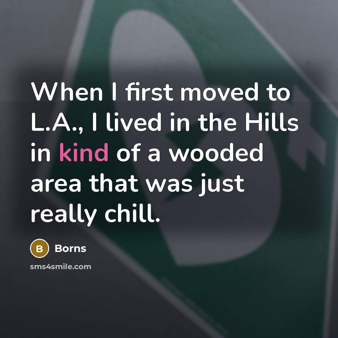 “When I first moved to L.A., I lived in the Hills in kind of a wooded area that was just really chill.” quote by Borns