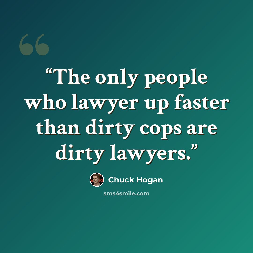 “The only people who lawyer up faster than dirty cops are dirty lawyers.” quote by Chuck Hogan