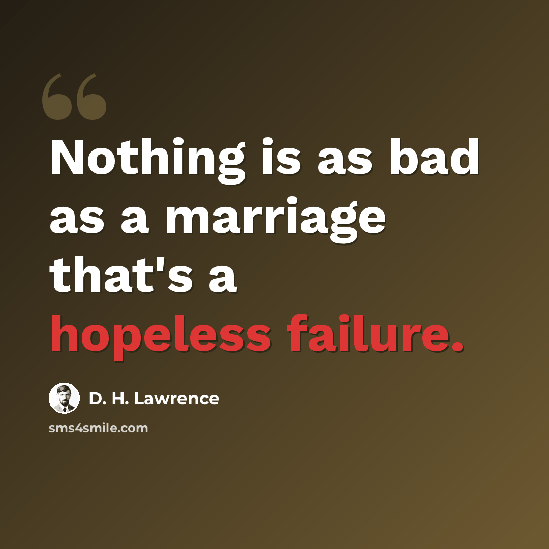“Nothing is as bad as a marriage that's a hopeless failure.” quote by D. H. Lawrence