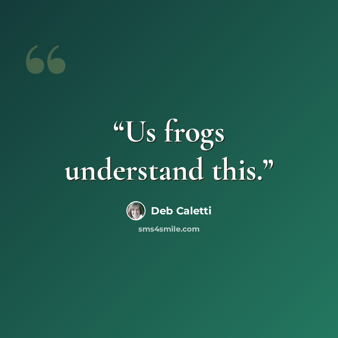 “Us frogs understand this.” quote by Deb Caletti