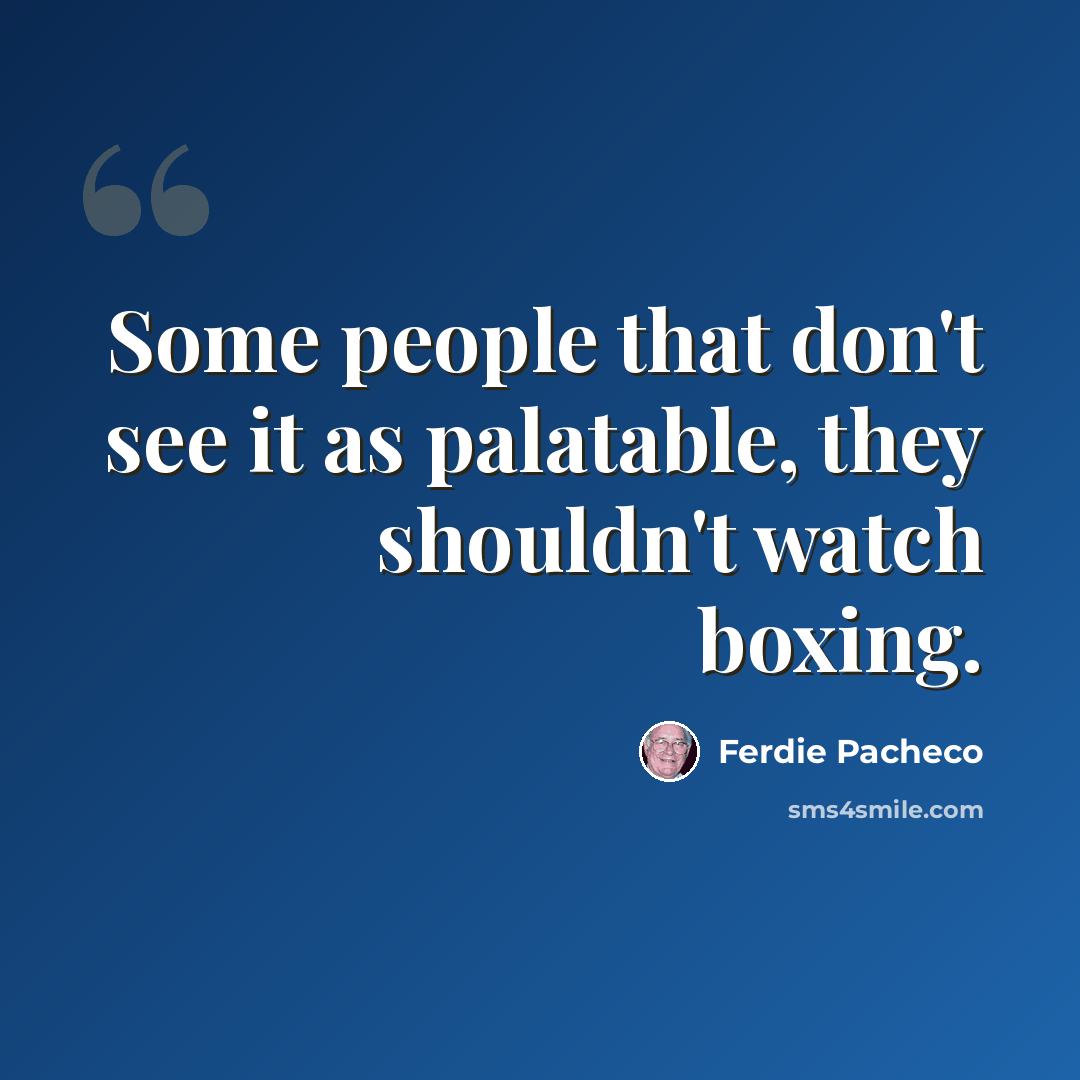 “Some people that don't see it as palatable, they shouldn't watch boxing.” quote by Ferdie Pacheco