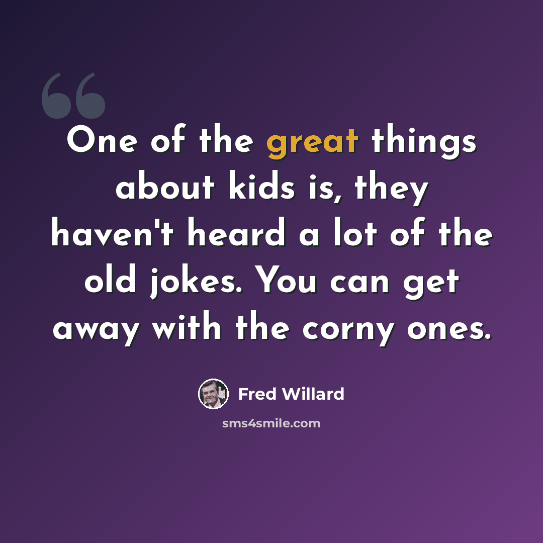 “One of the great things about kids is, they haven't heard a lot of the old jokes. You can get away with the corny ones.” quote by Fred Willard