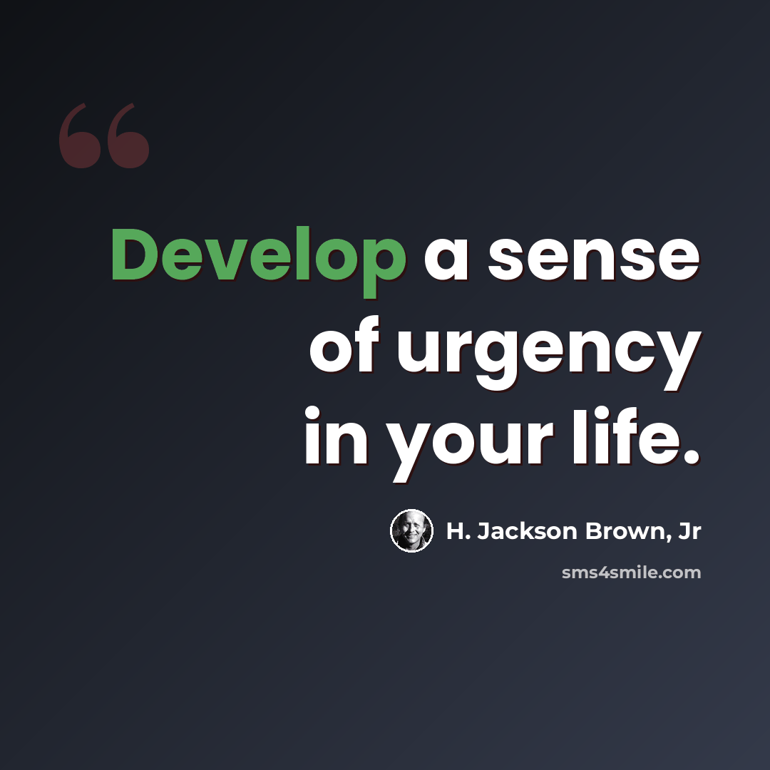 “Develop a sense of urgency in your life.” quote by H. Jackson Brown, Jr