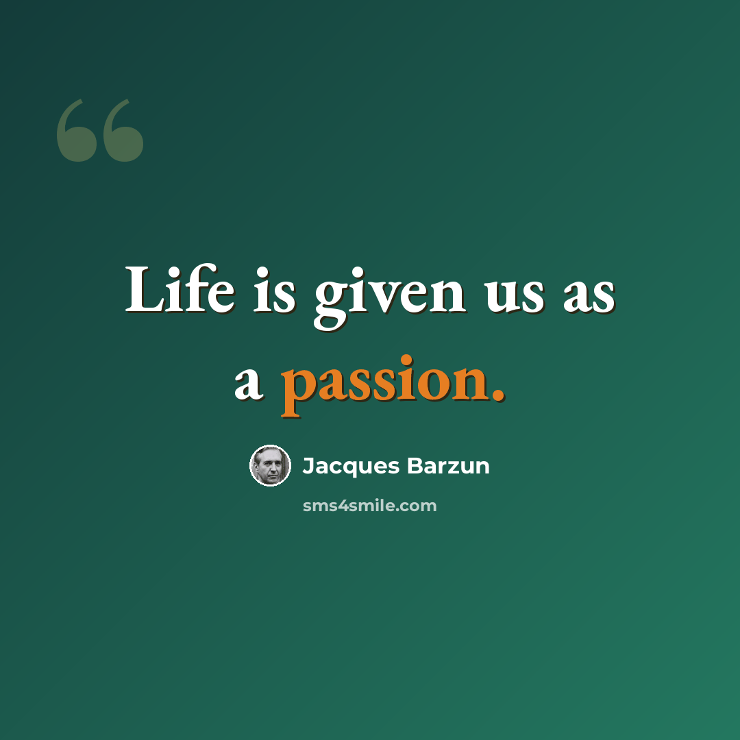 “Life is given us as a passion.” quote by Jacques Barzun