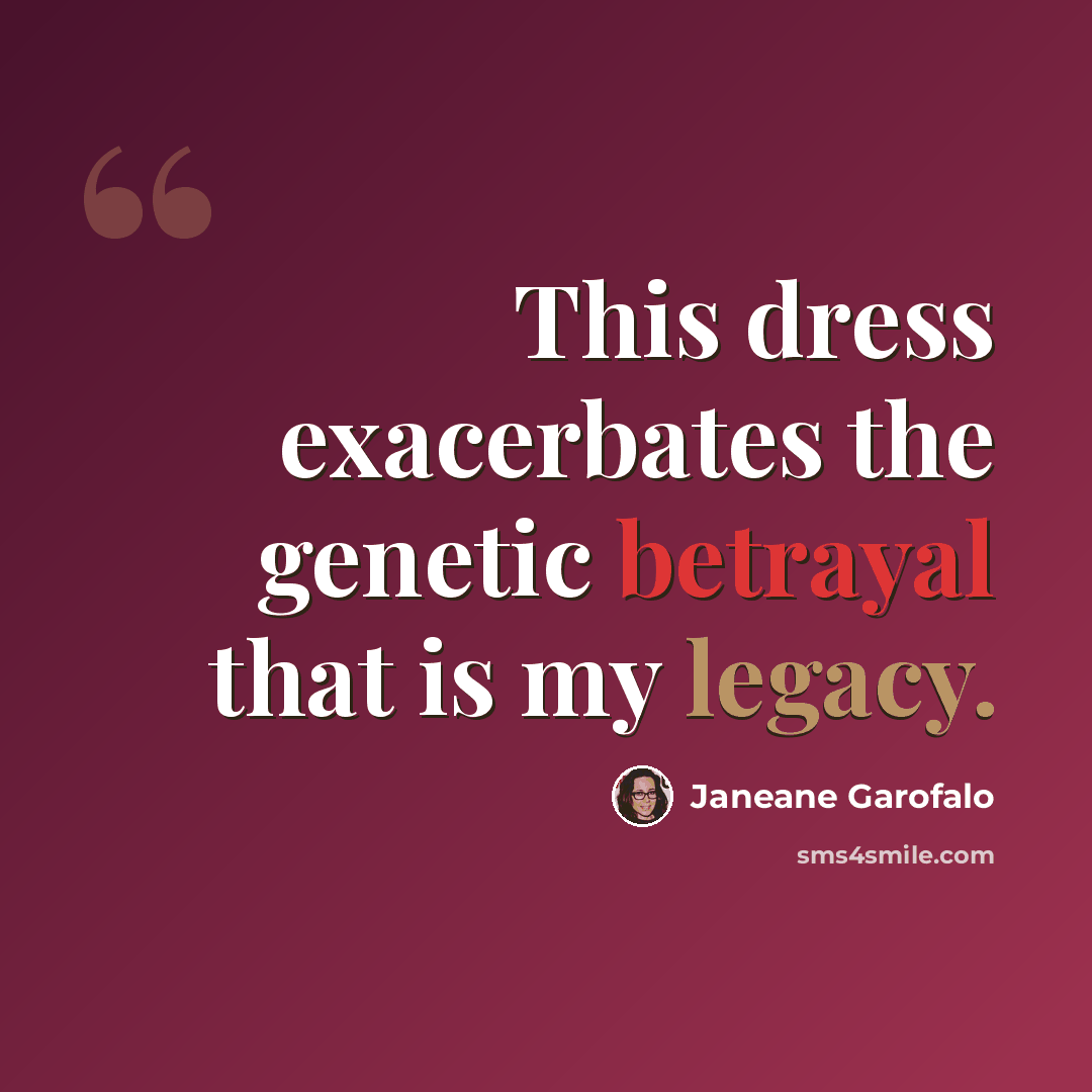 “This dress exacerbates the genetic betrayal that is my legacy.” quote by Janeane Garofalo