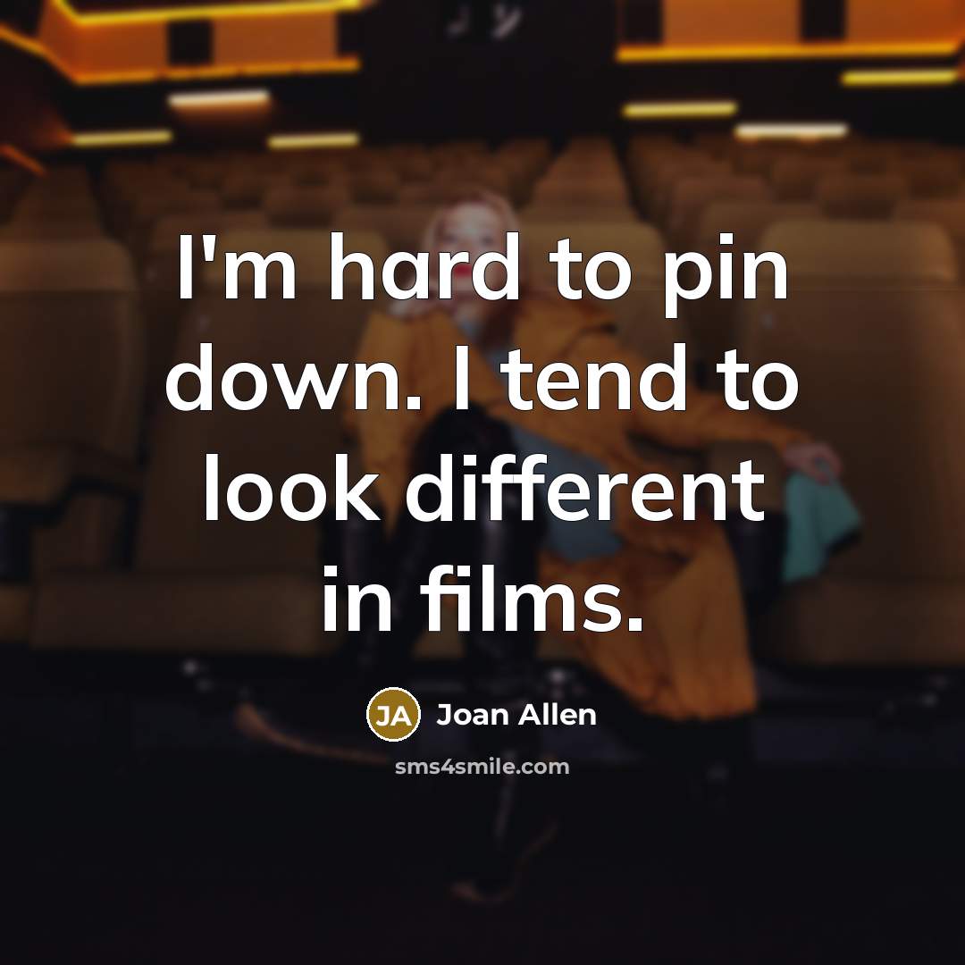 “I'm hard to pin down. I tend to look different in films.” quote by Joan Allen