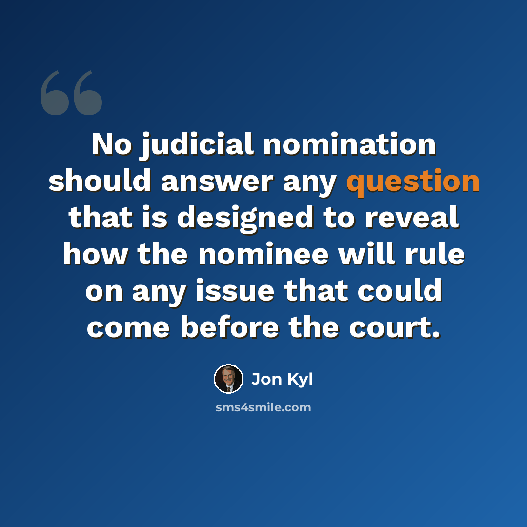 “No judicial nomination should answer any question that is designed to reveal how the nominee will rule on any issue that could come before the court.” quote by Jon Kyl