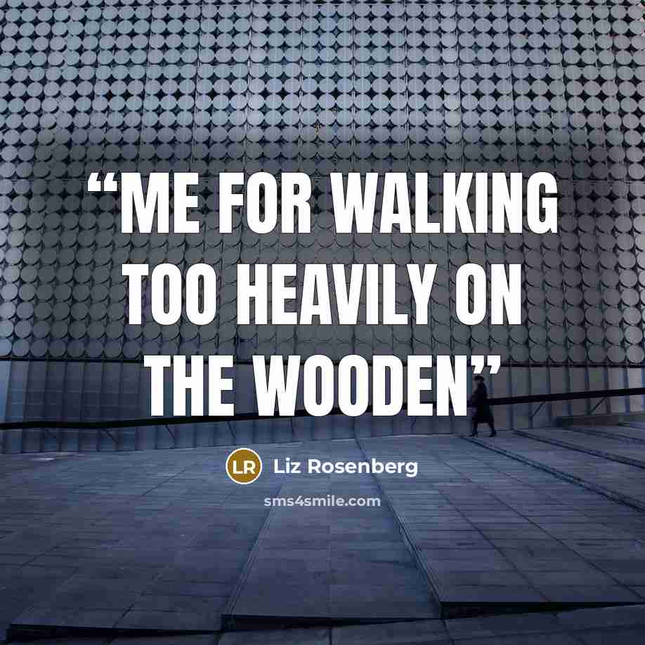 “me for walking too heavily on the wooden” quote by Liz Rosenberg