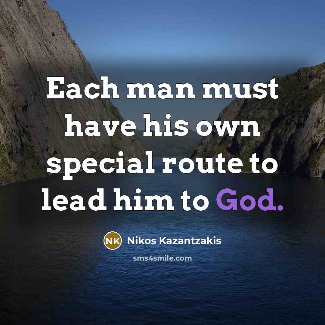 “Each man must have his own special route to lead him to God.” quote by Nikos Kazantzakis