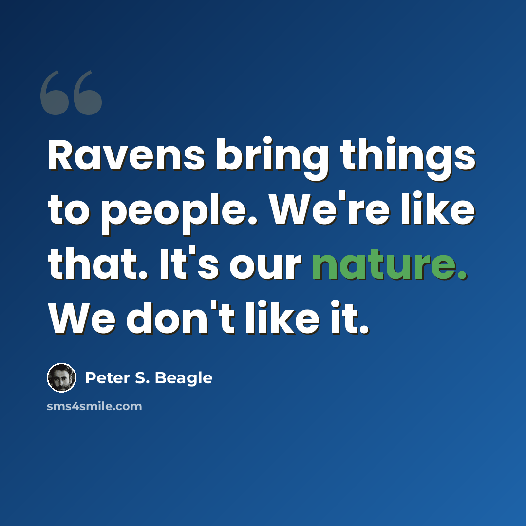 “Ravens bring things to people. We're like that. It's our nature. We don't like it.” quote by Peter S. Beagle