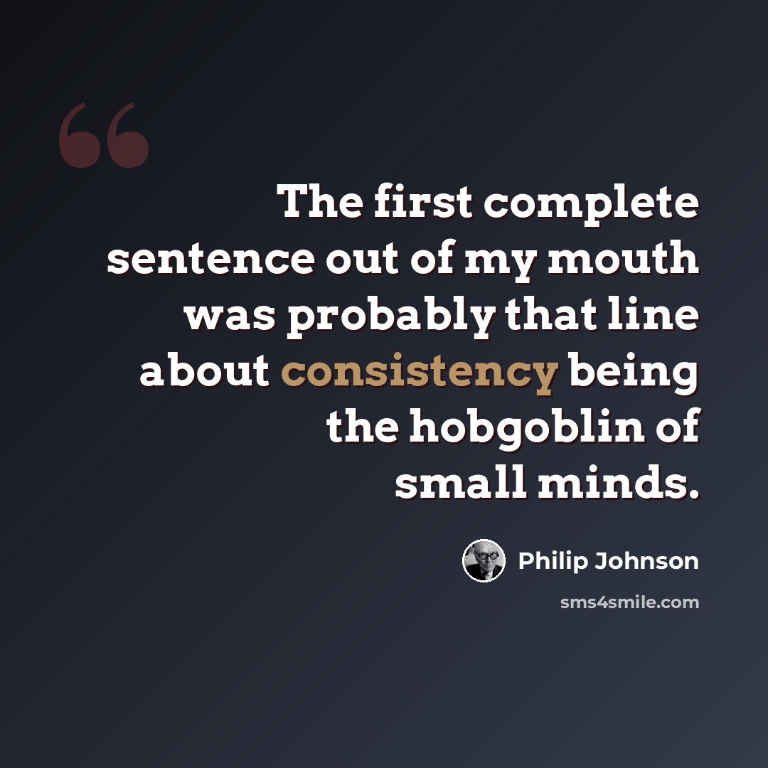 “The first complete sentence out of my mouth was probably that line about consistency being the hobgoblin of small minds.” quote by Philip Johnson