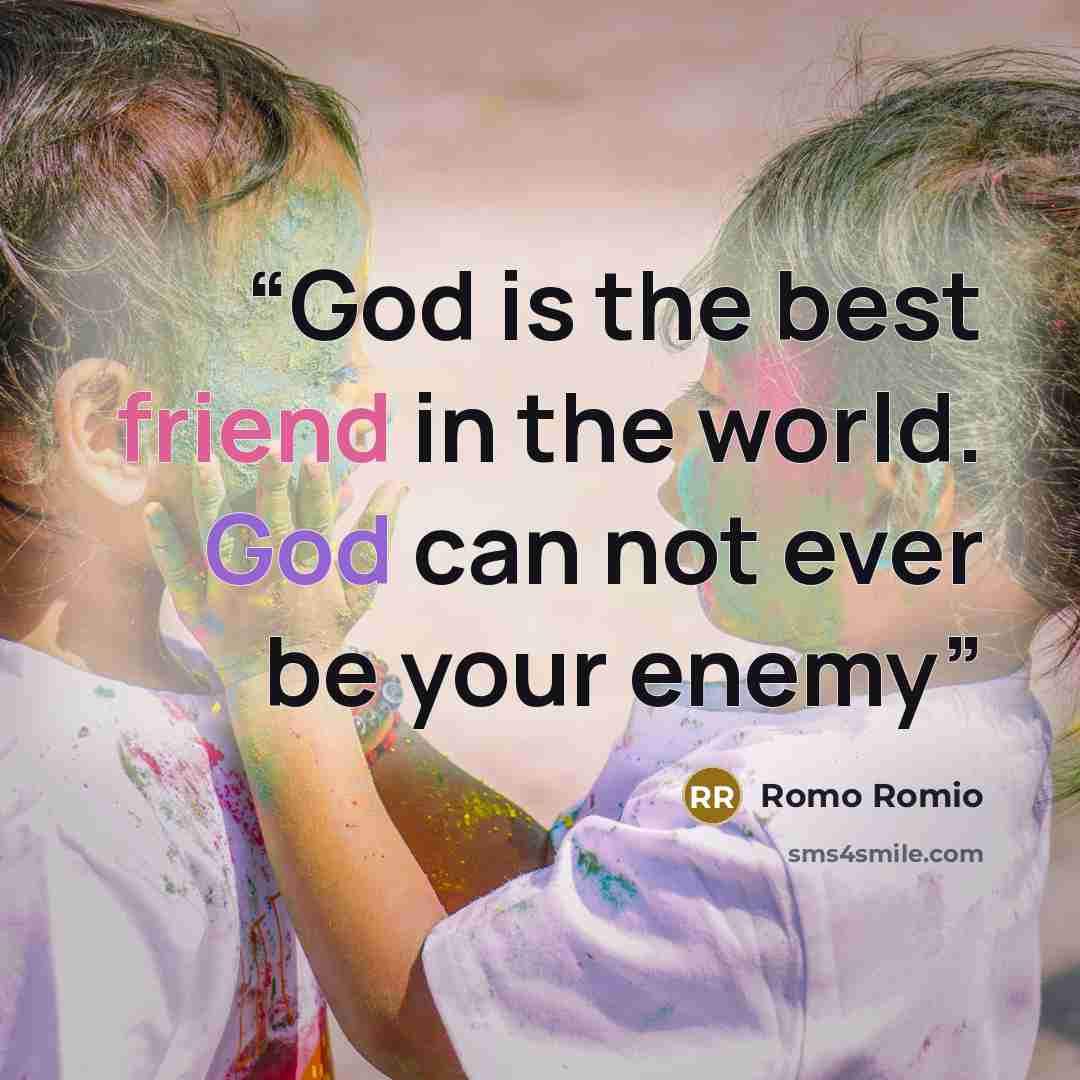 “God is the best friend in the world. God can not ever be your enemy” quote by Romo Romio