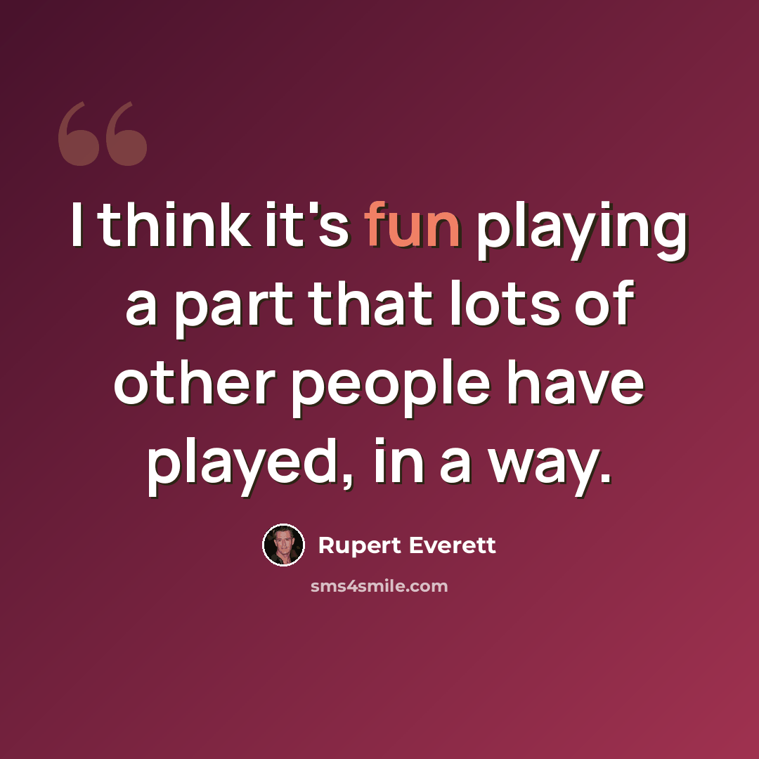 “I think it's fun playing a part that lots of other people have played, in a way.” quote by Rupert Everett