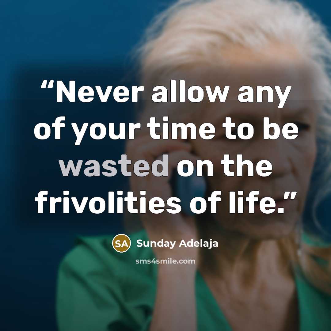 “Never allow any of your time to be wasted on the frivolities of life.” quote by Sunday Adelaja