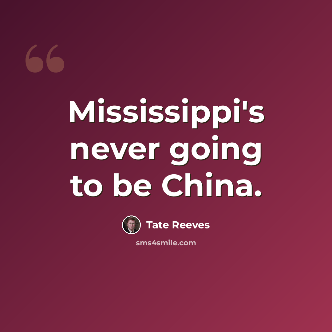 “Mississippi's never going to be China.” quote by Tate Reeves