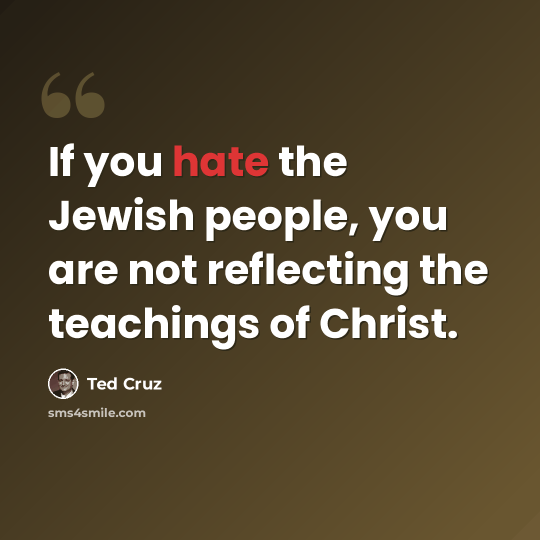 “If you hate the Jewish people, you are not reflecting the teachings of Christ.” quote by Ted Cruz