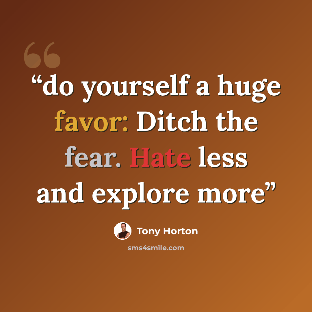 “do yourself a huge favor: Ditch the fear. Hate less and explore more” quote by Tony Horton