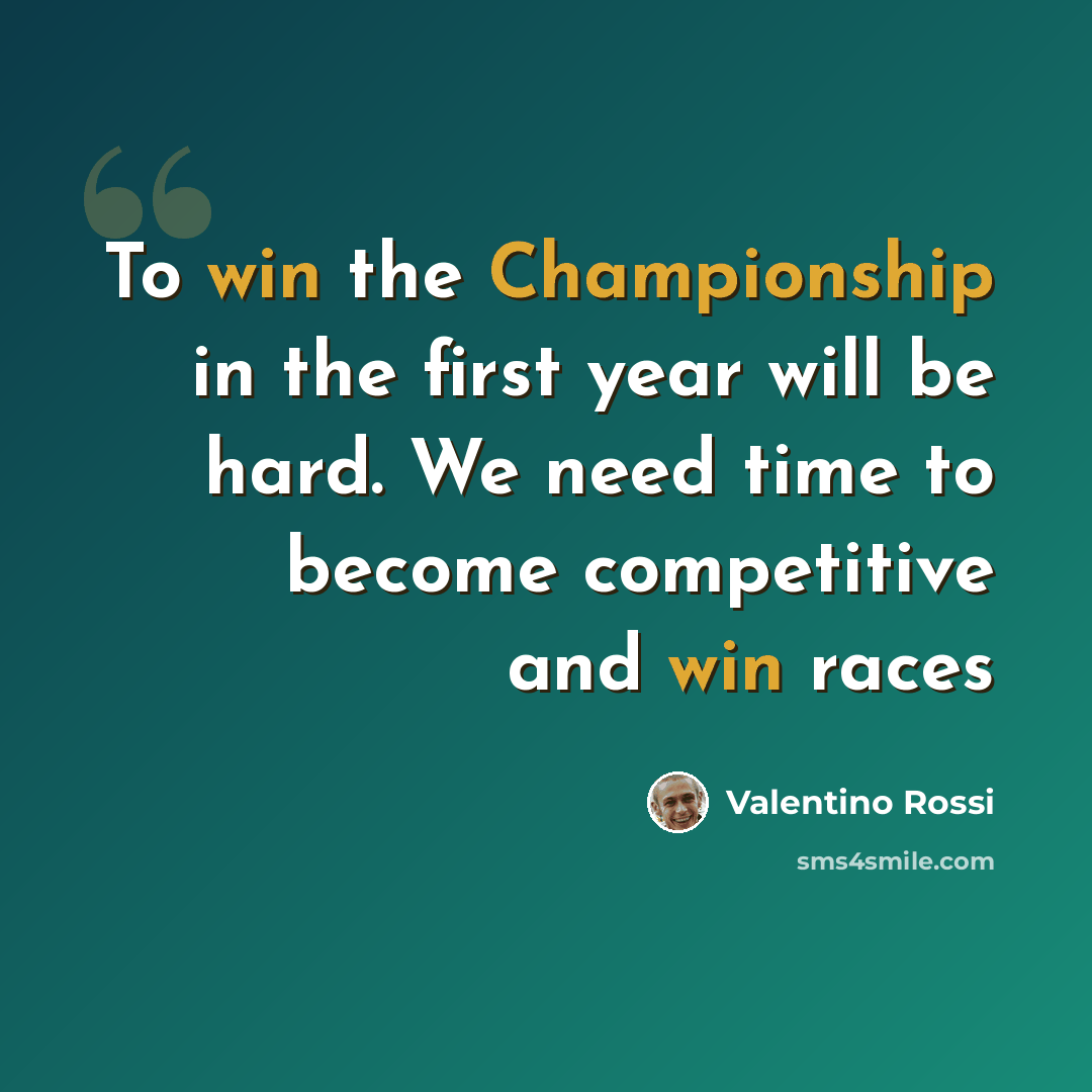 “To win the Championship in the first year will be hard. We need time to become competitive and win races” quote by Valentino Rossi