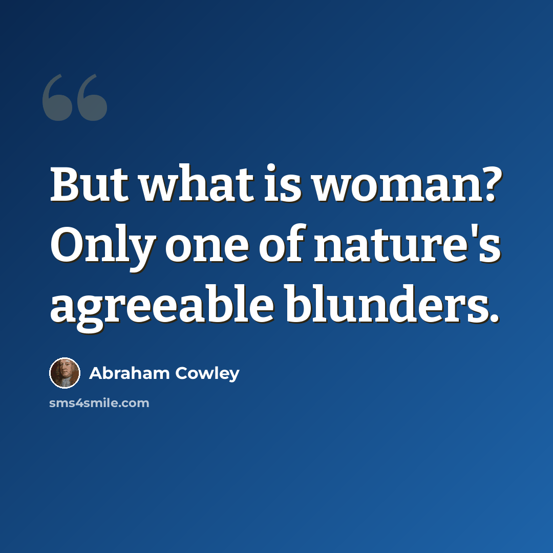 “But what is woman? Only one of nature's agreeable blunders.” quote by Abraham Cowley