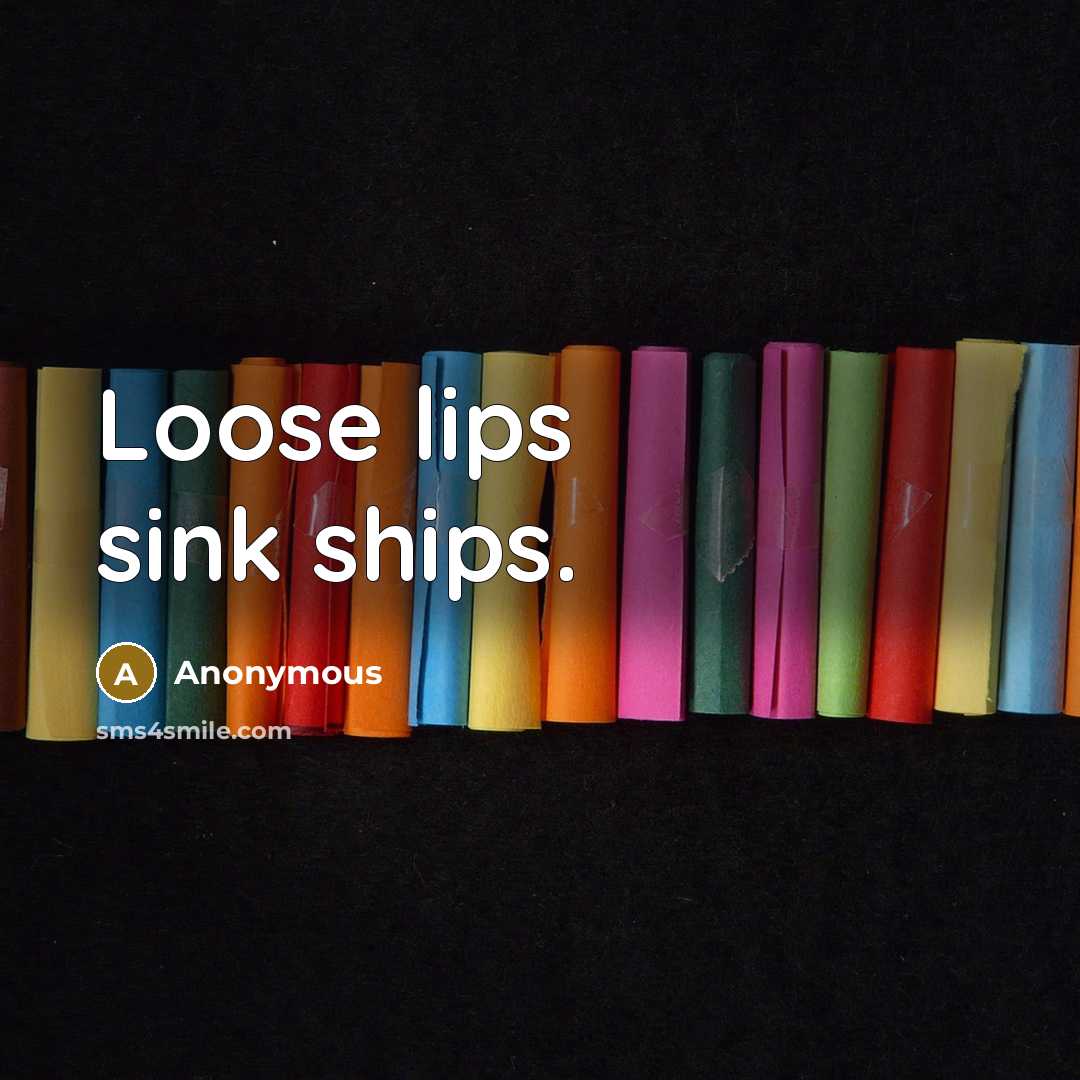 “Loose lips sink ships.” quote by Anonymous