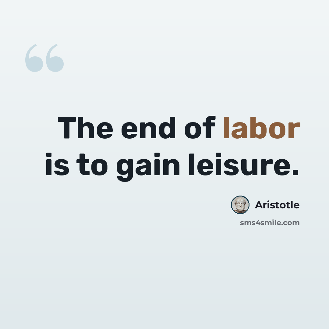 “The end of labor is to gain leisure.” quote by Aristotle