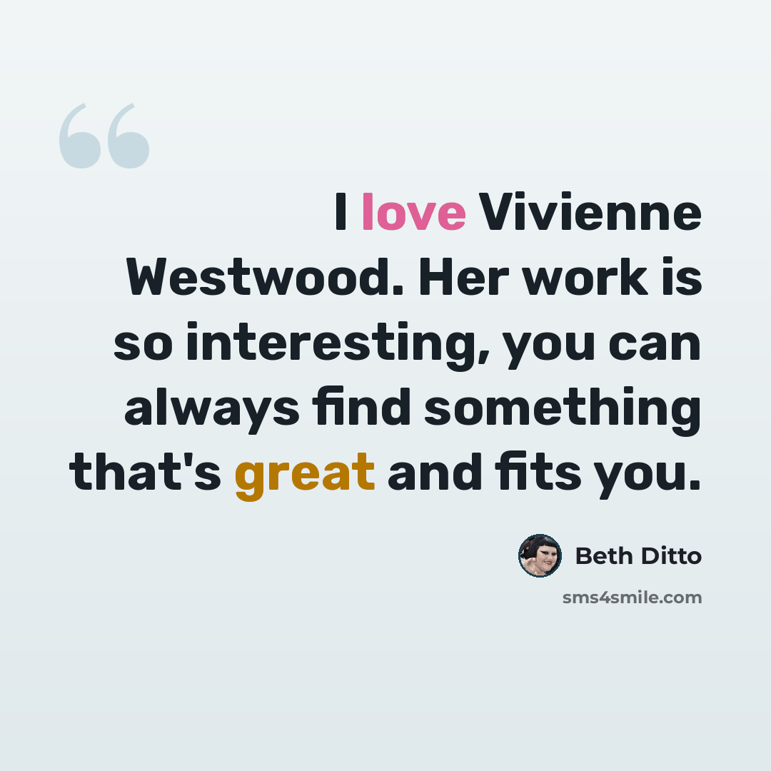 “I love Vivienne Westwood. Her work is so interesting, you can always find something that's great and fits you.” quote by Beth Ditto
