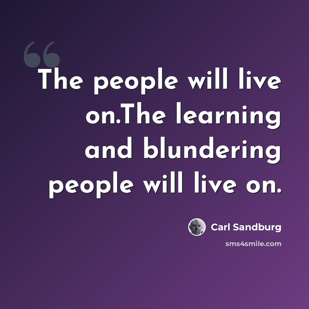“The people will live on.The learning and blundering people will live on.” quote by Carl Sandburg